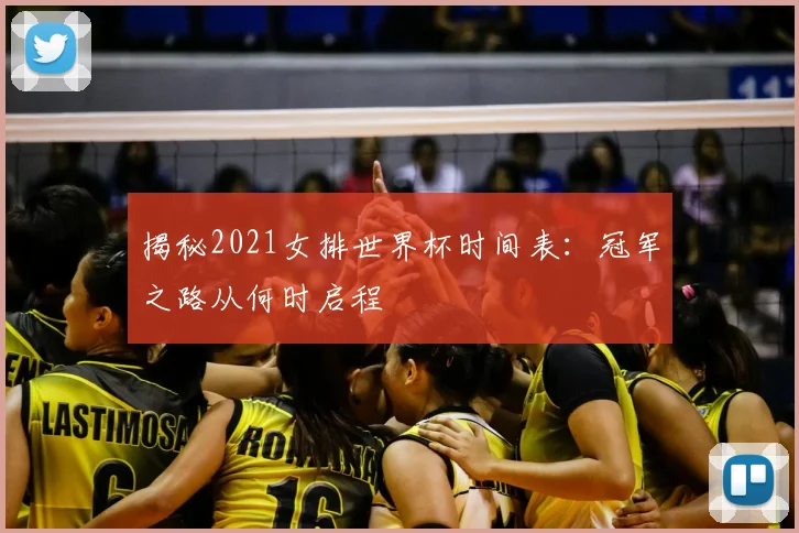 揭秘2021女排世界杯时间表:冠军之路从何时启程