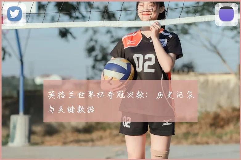 英格兰世界杯夺冠次数:历史记录与关键数据