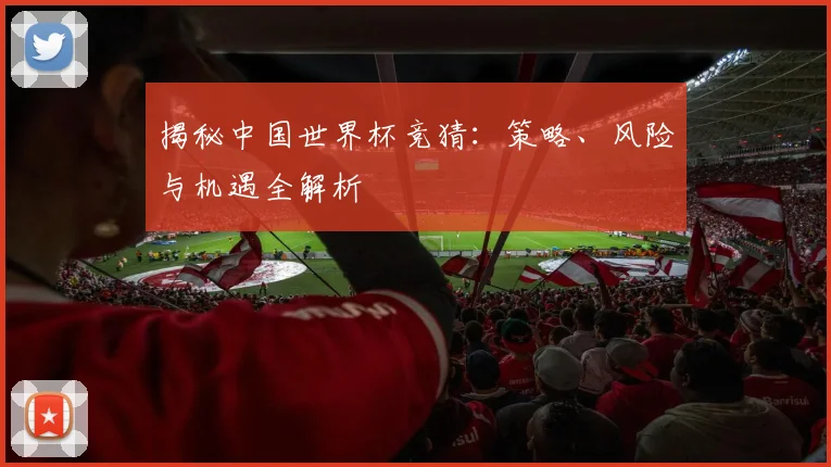 揭秘中国世界杯竞猜:策略、风险与机遇全解析