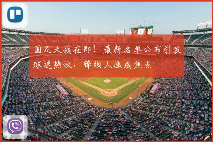 国足大战在即！最新名单公布引发球迷热议，锋线人选成焦点