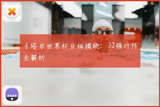 卡塔尔世界杯分组揭晓：32强对阵全解析